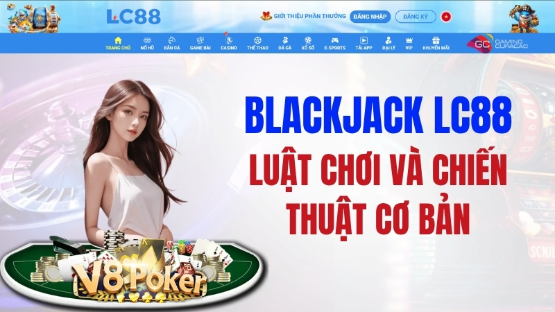 Blackjack LC88 – Luật Chơi Và Chiến Thuật Cơ Bản