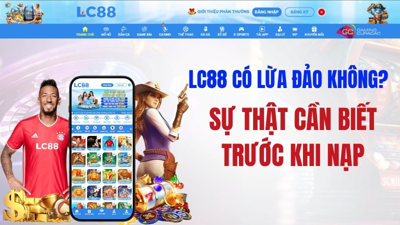 LC88 Có Lừa Đảo Không? Sự Thật Cần Biết Trước Khi Nạp